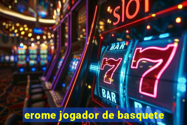 erome jogador de basquete